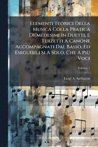 bokomslag Elementi Teorici Della Musica Colla Pratica De'medesimi In Duetti, E Terzetti A Canone Accompagnati Dal Basso, Ed Eseguibili Si A Solo, Che A PiÃ¹ Voci