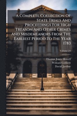 Thomas Jones Howell, William Cobbett, David Jardine - Complete Collection Of State Trials And Proceedings For High Treason And Other Crimes And Misdemeanors From The Earliest Period To The Year 1783, Häftad