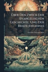 bokomslag Ã¿ber Den Zweck Der Evangelischen Geschichte, Und Der Briefe Johannes