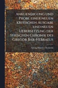 bokomslag Ankuendigung und Probe einer neuen kritischen Ausgabe und neuen Uebersetzung der syrischen Chronik des Gregor Bar-Hebraeus