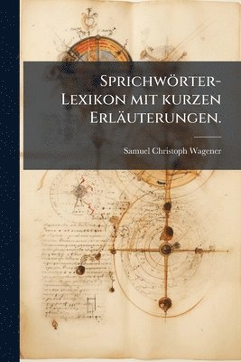 Samuel Christoph Wagener - Sprichwörter-Lexikon mit kurzen Erläuterungen., Häftad