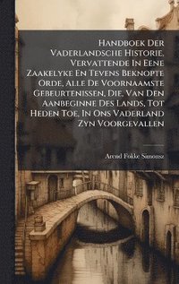 bokomslag Handboek Der Vaderlandsche Historie, Vervattende In Eene Zaakelyke En Tevens Beknopte Orde, Alle De Voornaamste Gebeurtenissen, Die, Van Den Aanbeginne Des Lands, Tot Heden Toe, In Ons Vaderland Zy...