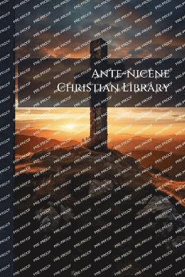 Ante-nicene Christian Library