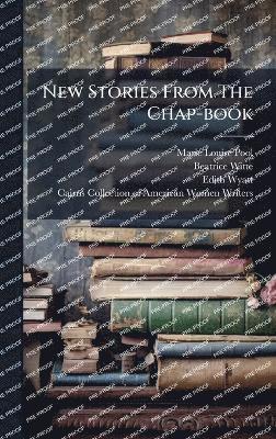 Marie Louise Pool, Beatrice Witte, Edith Wyatt - New Stories From The Chap-book, Inbunden