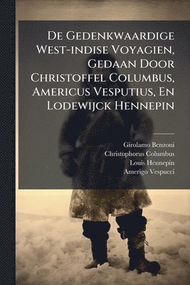 Girolamo Benzoni, Christophorus Columbus - De Gedenkwaardige West-indise Voyagien, Gedaan Door Christoffel Columbus, Americus Vesputius, En Lodewijck Hennepin, Häftad