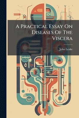 Practical Essay On Diseases Of The Viscera
