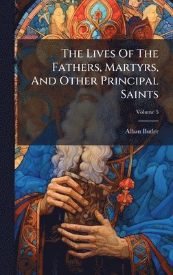 Alban Butler - Lives Of The Fathers, Martyrs, And Other Principal Saints, Inbunden