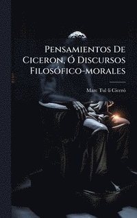 bokomslag Pensamientos De Ciceron, Ã" Discursos FilosÃ3fico-morales