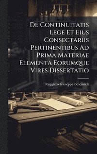 bokomslag De Continuitatis Lege Et Eius Consectariis Pertinentibus Ad Prima Materiae Elementa Eorumque Vires Dissertatio