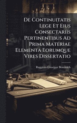 bokomslag De Continuitatis Lege Et Eius Consectariis Pertinentibus Ad Prima Materiae Elementa Eorumque Vires Dissertatio