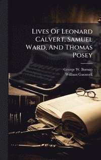 bokomslag Lives Of Leonard Calvert, Samuel Ward, And Thomas Posey