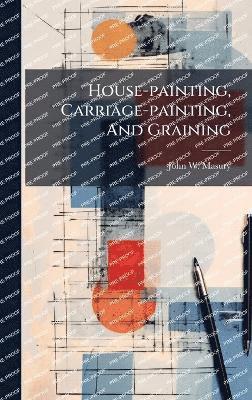House-painting, Carriage-painting, And Graining