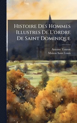 Antoine Touron, Maison Saint-Louis - Histoire Des Hommes Illustres De L'ordre De Saint Dominique, Inbunden