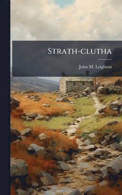 John M Leighton - Strath-clutha, Inbunden