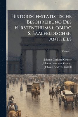 Historisch-statistische Beschreibung Des FÃ1/4rstenthums Coburg S. Saalfeldischen Antheils