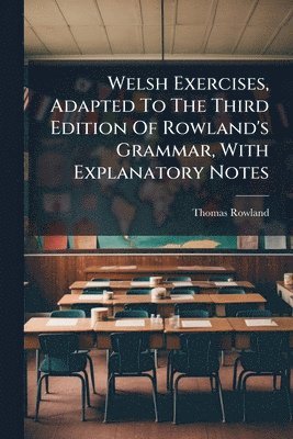 Thomas Rowland - Welsh Exercises, Adapted To The Third Edition Of Rowland's Grammar, With Explanatory Notes, Häftad