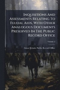 bokomslag Inquisitions And Assessments Relating To Feudal Aids, With Other Analogous Documents Preserved In The Public Record Office