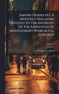Among Ourselves, A Monthly Magazine Devoted To The Interests Of The Employees Of Montgomery Ward & Co., Chicago
