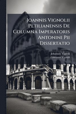 Joannis Vignolii Petilianensis De Columna Imperatoris Antonini Pii Dissertatio