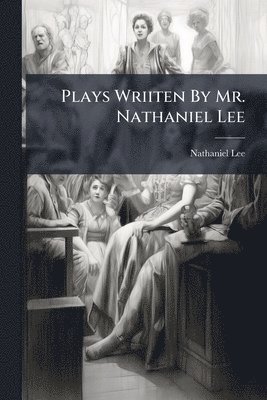 Nathaniel Lee - Plays Wriiten By Mr. Nathaniel Lee, Häftad