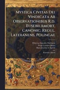 bokomslag Mystica Civitas Dei Vindicata Ab Observationibus R.d. Eusebii Amort, Canonic. Regul. Lateranens. Polingae