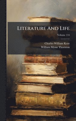 Charles William Kent - Literature And Life, Inbunden