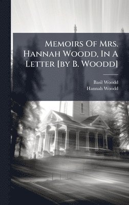 Memoirs Of Mrs. Hannah Woodd, In A Letter [by B. Woodd]