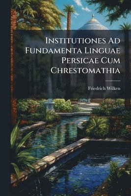 Institutiones Ad Fundamenta Linguae Persicae Cum Chrestomathia