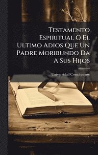 bokomslag Testamento Espiritual O El Ultimo Adios Que Un Padre Moribundo Da A Sus Hijos