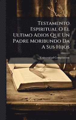 bokomslag Testamento Espiritual O El Ultimo Adios Que Un Padre Moribundo Da A Sus Hijos