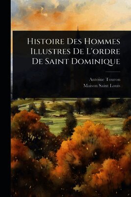 Antoine Touron, Maison Saint-Louis - Histoire Des Hommes Illustres De L'ordre De Saint Dominique, Häftad