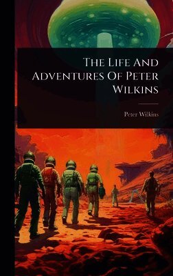 Peter Wilkins - Life And Adventures Of Peter Wilkins, Inbunden