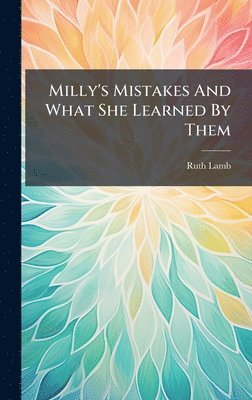 Ruth Lamb - Milly's Mistakes And What She Learned By Them, Inbunden