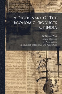 Dictionary Of The Economic Products Of India