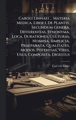 Carl Von Linnã(c), Carl von LinnÃ©, Carl von Linnã(c) - Caroli Linnaei ... Materia Medica, Liber I. De Plantis, Secundum Genera, Differentias, Synonyma, Loca, Durationes, Culturas, Nomina, Simplicia, Praeparata, Qualitates, Modos, Potentias, Vires, Usus, Composita, Digestus, Inbunden