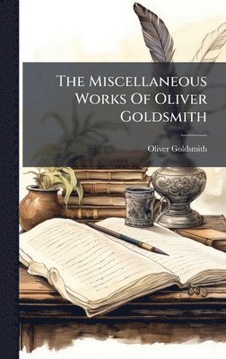 Miscellaneous Works Of Oliver Goldsmith