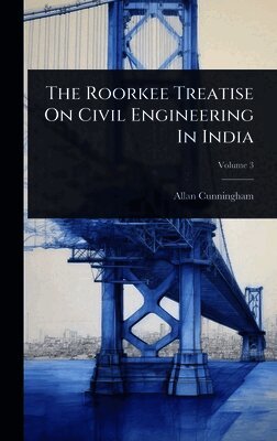 Allan Cunningham - Roorkee Treatise On Civil Engineering In India, Inbunden