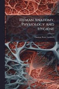 bokomslag Human Anatomy, Physiology And Hygiene