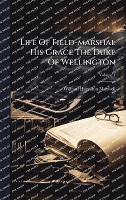 William Hamilton Maxwell - Life Of Field-marshal His Grace The Duke Of Wellington, Inbunden