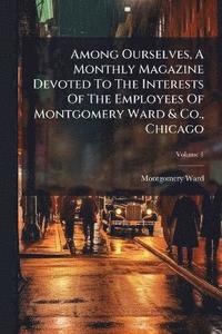 bokomslag Among Ourselves, A Monthly Magazine Devoted To The Interests Of The Employees Of Montgomery Ward & Co., Chicago
