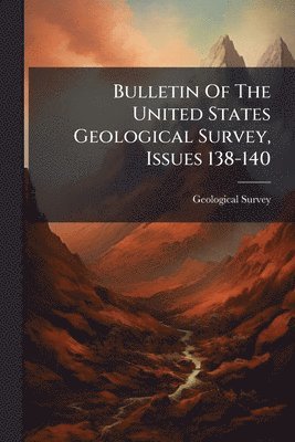 US Geological Survey Library, Geological Survey (U.S.), Us Geological Survey Library - Bulletin Of The United States Geological Survey, Issues 138-140, Häftad