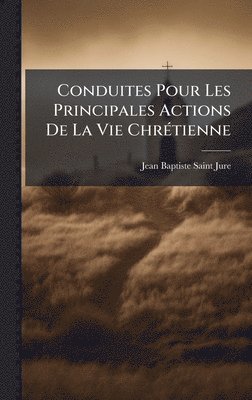Jean-Baptiste Saint-Jure - Conduites Pour Les Principales Actions De La Vie ChrÃ(c)tienne, Inbunden