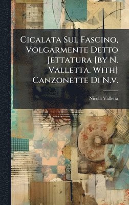bokomslag Cicalata Sul Fascino, Volgarmente Detto Jettatura [by N. Valletta. With] Canzonette Di N.v.