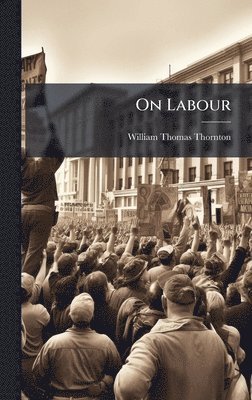William Thomas Thornton - On Labour, Inbunden