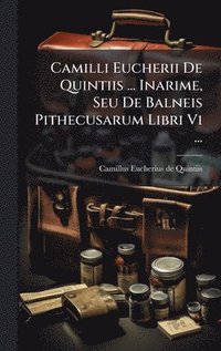 bokomslag Camilli Eucherii De Quintiis ... Inarime, Seu De Balneis Pithecusarum Libri Vi ...