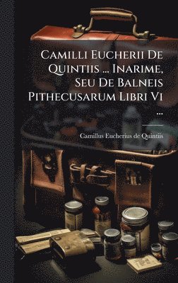 bokomslag Camilli Eucherii De Quintiis ... Inarime, Seu De Balneis Pithecusarum Libri Vi ...