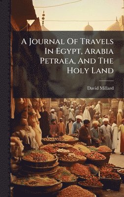 David Millard - A Journal Of Travels In Egypt, Arabia Petraea, And The Holy Land, Inbunden