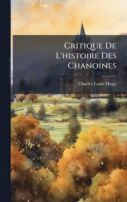Charles Louis Hugo - Critique De L'histoire Des Chanoines, Inbunden