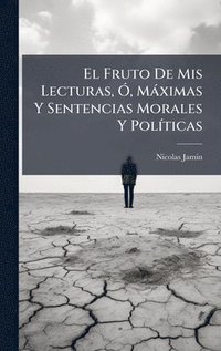 bokomslag El Fruto De Mis Lecturas, Ã", Màximas Y Sentencias Morales Y PolÃ-ticas