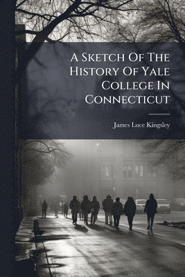bokomslag A Sketch Of The History Of Yale College In Connecticut